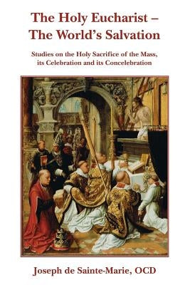 The Holy Eucharist- The World's Salvation by Joseph De Sainte-Marie