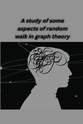 A study of some aspects of random walk in graph theory by Aayusha, Khan