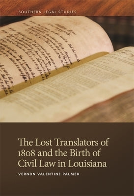 Lost Translators of 1808 and the Birth of Civil Law in Louisiana by Palmer, Vernon Valentine