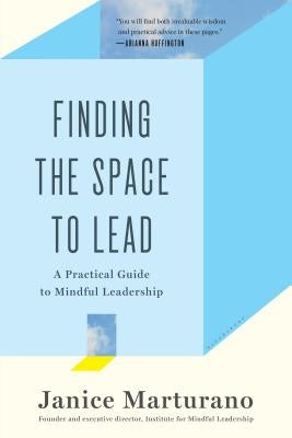 Finding the Space to Lead: A Practical Guide to Mindful Leadership by Marturano, Janice