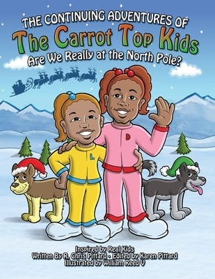 Continuing Adventures of the Carrot Top Kids: Are We Really At The North Pole? by Pittard, Chris