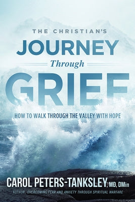 The Christian's Journey Through Grief: How to Walk Through the Valley with Hope by Peters-Tanksley, Carol