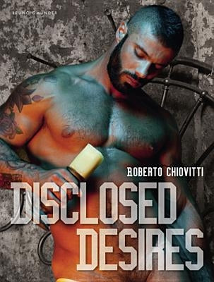 Disclosed Desires by Chiovitti, Roberto