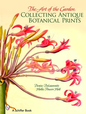 The Art of the Garden: Collecting Antique Botanical Prints by Delaurentis, Denise