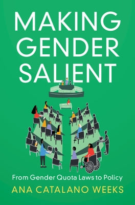 Making Gender Salient: From Gender Quota Laws to Policy by Catalano Weeks, Ana