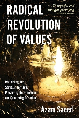Radical Revolution of Values: Reclaiming Our Spiritual Heritage, Preserving Our Freedoms, and Countering Terrorism by Saeed, Azam