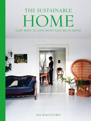 The Sustainable Home: Easy Ways to Live with Nature in Mind by Magntorn, Ida