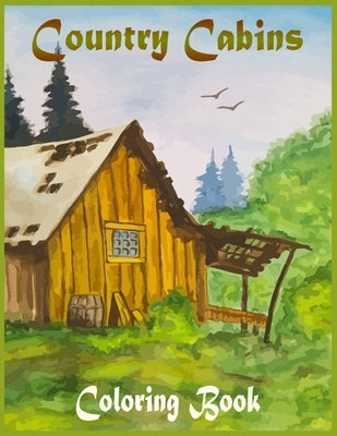 Country Cabins Coloring Book: An Adult Coloring Book Featuring Charming Interior Design, Beautiful Landscapes And Many More! by Press, Glowing