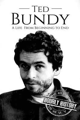 Ted Bundy: A Life From Beginning to End by History, Hourly