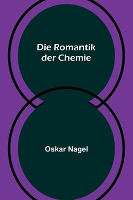 Die Romantik der Chemie by Nagel, Oskar