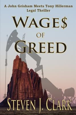 Wages of Greed: A John Grisham meets Tony Hillerman-style legal thriller by Clark, Steven J.