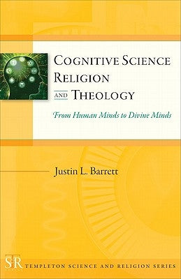 Cognitive Science, Religion, and Theology: From Human Minds to Divine Minds by Barrett, Justin L.