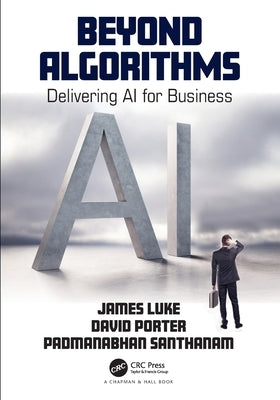 Beyond Algorithms: Delivering AI for Business by Luke, James