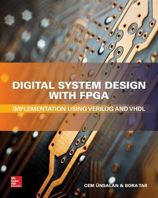 Digital System Design with Fpga: Implementation Using Verilog and VHDL by Unsalan, Cem