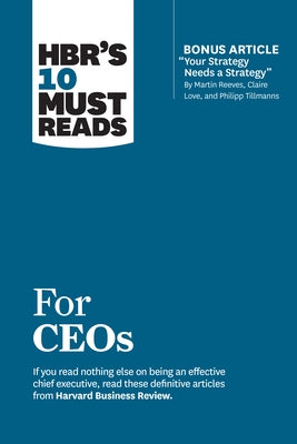 Hbr's 10 Must Reads for Ceos (with Bonus Article Your Strategy Needs a Strategy by Martin Reeves, Claire Love, and Philipp Tillmanns) by Review, Harvard Business