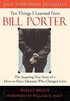 Ten Things I Learned from Bill Porter: The Inspiring True Story of the Door-To-Door Salesman Who Changed Lives by Brady, Shelly