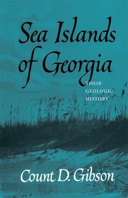 Sea Islands of Georgia: Their Geologic History by Gibson, Count D.