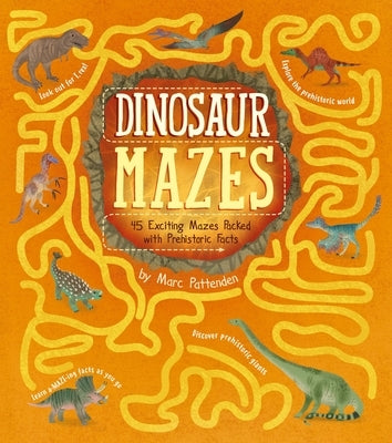 Dinosaur Mazes: 45 Exciting Mazes Packed with Prehistoric Facts by Pattenden, Marc