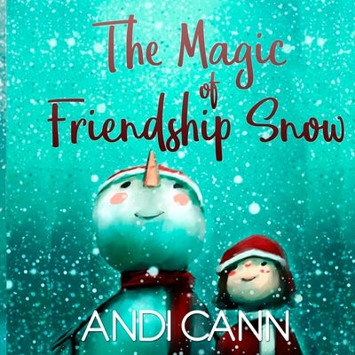 The Magic of Friendship Snow by Cann, Andi