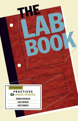 The Lab Book: Situated Practices in Media Studies by Wershler, Darren