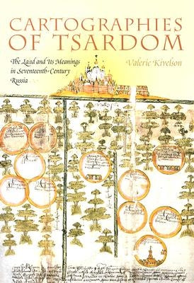 Cartographies of Tsardom: The Land and Its Meanings in Seventeenth-Century Russia by Kivelson, Valerie A.