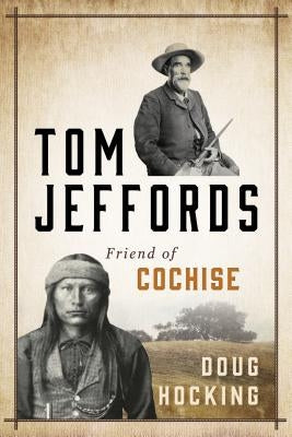 Tom Jeffords: Friend of Cochise by Hocking, Doug