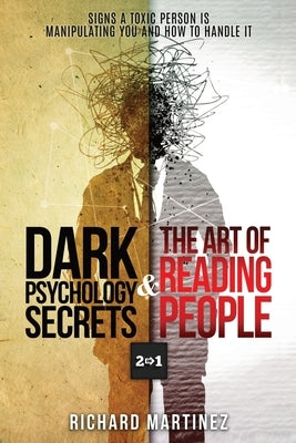 Dark Psychology Secrets & The Art Of Reading People 2 In 1: Signs A Toxic Person Is Manipulating You And How To Handle It by Martinez, Richard