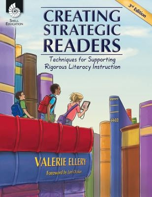 Creating Strategic Readers: Techniques for Supporting Rigorous Literacy Instruction: Techniques for Supporting Rigorous Literacy Instruction by Ellery, Valerie