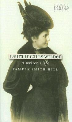 Laura Ingalls Wilder: A Writer's Life by Hill, Pamela Smith