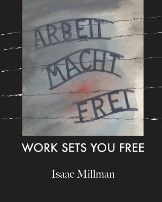 Arbeit Macht Frei: Work Sets You Free by Leslie, Jennifer