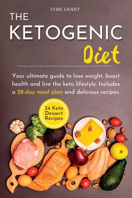 The Ketogenic Diet: Your ultimate guide to lose weight, boost health and live the keto lifestyle. Includes a 28-day meal plan and deliciou by Grant, Sybil