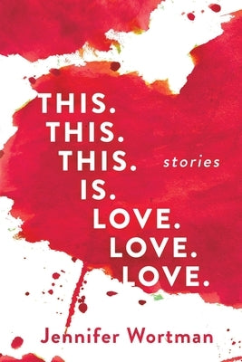 This. This. This. Is. Love. Love. Love. by Wortman, Jennifer