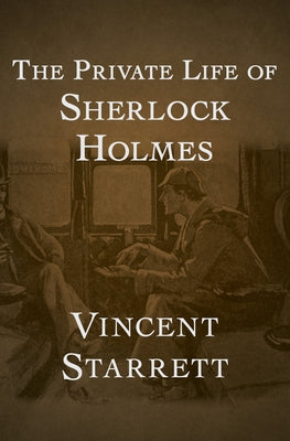 The Private Life of Sherlock Holmes by Starrett, Vincent