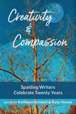 Creativity & Compassion: Spalding Writers Celebrate 20 Years by Driskell, Kathleen