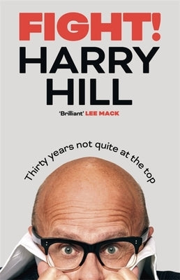 Fight!: Thirty Years Not Quite at the Top by Hill, Harry