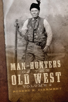 Man-Hunters of the Old West, Volume 2 by Dearment, Robert K.