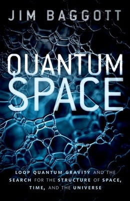 Quantum Space: Loop Quantum Gravity and the Search for the Structure of Space, Time, and the Universe by Baggott, Jim