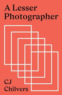 A Lesser Photographer: Escape the Gear Trap and Focus on What Matters by Chilvers, Cj