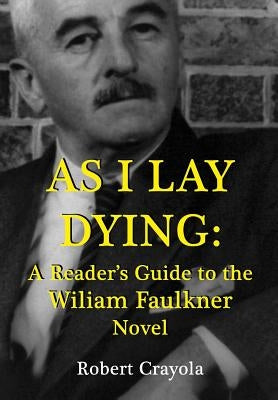 As I Lay Dying: A Reader's Guide to the William Faulkner Novel by Crayola, Robert