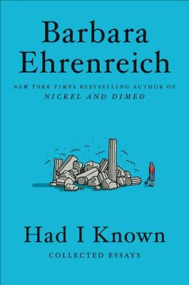 Had I Known: Collected Essays by Ehrenreich, Barbara