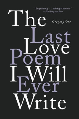 The Last Love Poem I Will Ever Write: Poems by Orr, Gregory