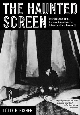 The Haunted Screen: Expressionism in the German Cinema and the Influence of Max Reinhardt by Eisner, Lotte H.