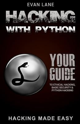 Hacking with Python: Beginner's Guide to Ethical Hacking, Basic Security, Penetration Testing, and Python Hacking by Lane, Evan