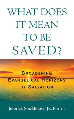 What Does it Mean to Be Saved? by Stackhouse, John G., Jr.