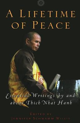 A Lifetime of Peace: Essential Writings by and about Thich Nhat Hanh by Willis, Jennifer Schwamm