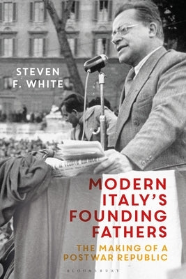 Modern Italy's Founding Fathers: The Making of a Postwar Republic by White, Steven F.