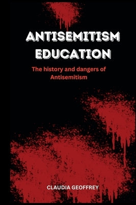 Antisemitism Education: The history and dangers of Antisemitism by Geoffrey, Claudia