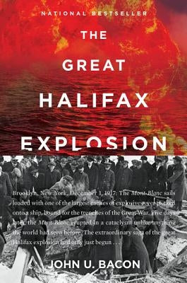 The Great Halifax Explosion: A World War I Story of Treachery, Tragedy, and Extraordinary Heroism by Bacon, John U.