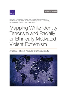 Mapping White Identity Terrorism and Racially or Ethnically Motivated Violent Extremism: A Social Network Analysis of Online Activity by Williams, Heather J.