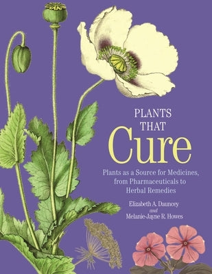 Plants That Cure: Plants as a Source for Medicines, from Pharmaceuticals to Herbal Remedies by Dauncey, Elizabeth A.